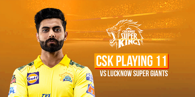 CSK Team Playing 11 vs LSG: Chennai Super Kings vs Lucknow Super Giants