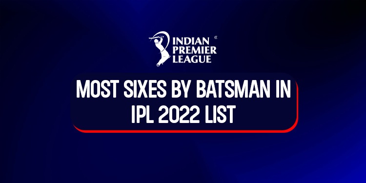 Most Sixes by Batsman in IPL 2022 List